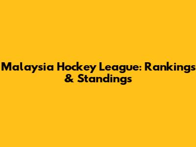 Malaysia Hockey League: Rankings & Standings