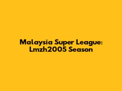 Malaysia Super League: Lmzh2005 Season