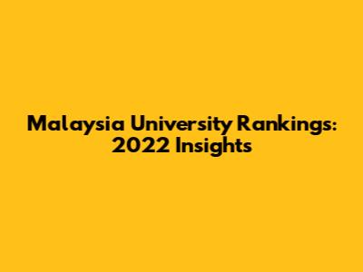 Malaysia University Rankings: 2022 Insights