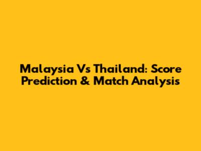 Malaysia Vs Thailand: Score Prediction & Match Analysis