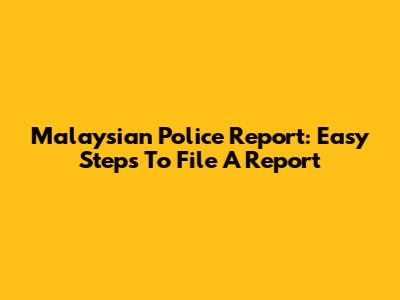 Malaysian Police Report: Easy Steps To File A Report
