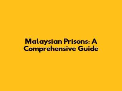 Malaysian Prisons: A Comprehensive Guide