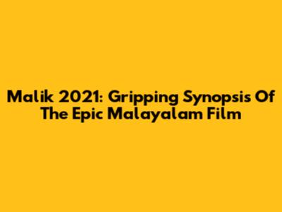 Malik 2021: Gripping Synopsis Of The Epic Malayalam Film