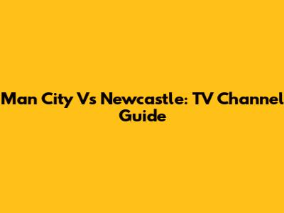 Man City Vs Newcastle: TV Channel Guide