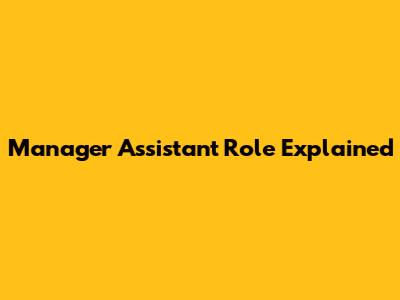 Manager Assistant Role Explained