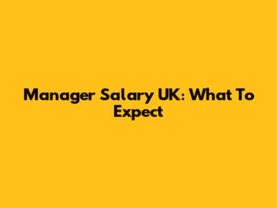 Manager Salary UK: What To Expect