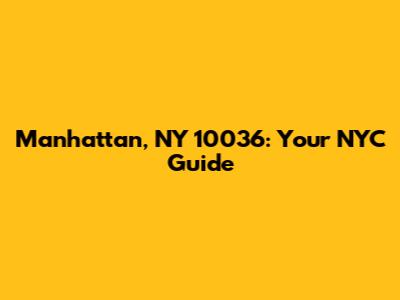 Manhattan, NY 10036: Your NYC Guide