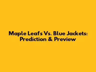 Maple Leafs Vs. Blue Jackets: Prediction & Preview