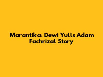 Marantika: Dewi Yull's Adam Fachrizal Story