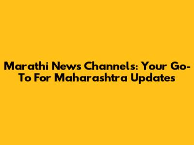 Marathi News Channels: Your Go-To For Maharashtra Updates