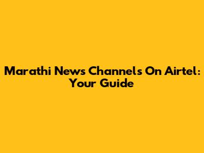 Marathi News Channels On Airtel: Your Guide