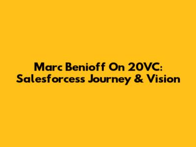 Marc Benioff On 20VC: Salesforces's Journey & Vision