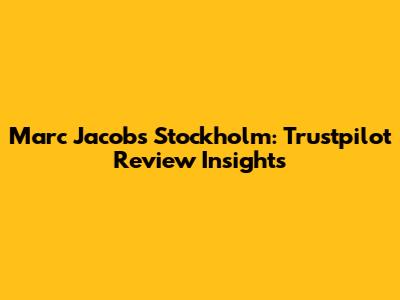 Marc Jacobs Stockholm: Trustpilot Review Insights