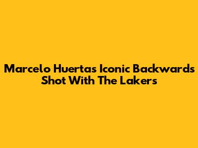 Marcelo Huertas' Iconic Backwards Shot With The Lakers