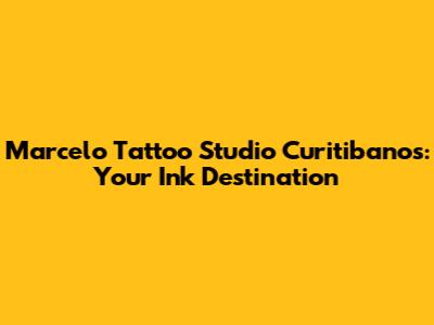 Marcelo Tattoo Studio Curitibanos: Your Ink Destination