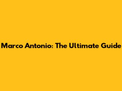 Marco Antonio: The Ultimate Guide