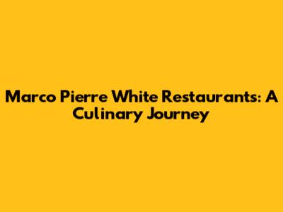 Marco Pierre White Restaurants: A Culinary Journey