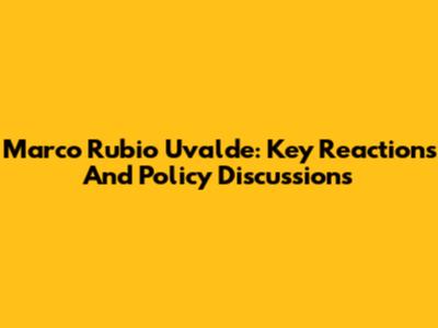 Marco Rubio Uvalde: Key Reactions And Policy Discussions
