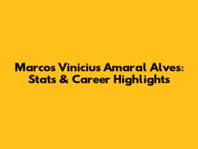 Marcos Vinicius Amaral Alves: Stats & Career Highlights