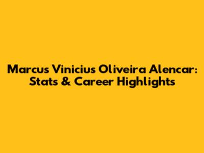 Marcus Vinicius Oliveira Alencar: Stats & Career Highlights