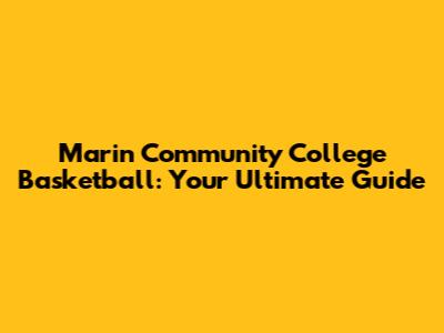 Marin Community College Basketball: Your Ultimate Guide