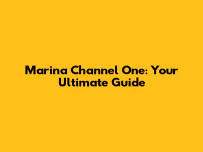 Marina Channel One: Your Ultimate Guide