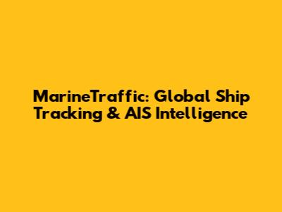 MarineTraffic: Global Ship Tracking & AIS Intelligence