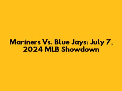 Mariners Vs. Blue Jays: July 7, 2024 MLB Showdown