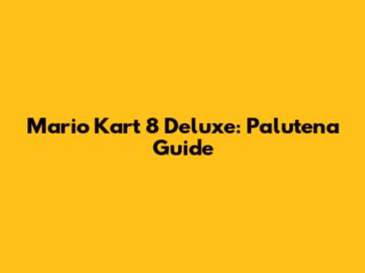 Mario Kart 8 Deluxe: Palutena Guide