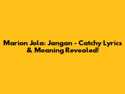 Marion Jola: Jangan - Catchy Lyrics & Meaning Revealed!