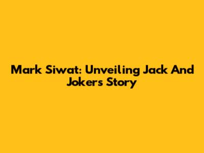 Mark Siwat: Unveiling Jack And Joker's Story
