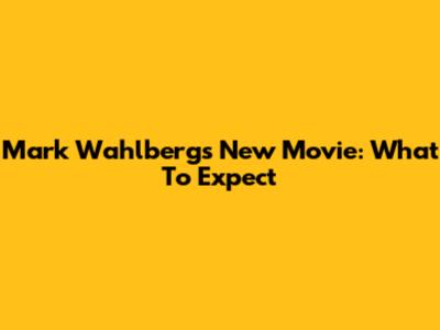 Mark Wahlberg's New Movie: What To Expect