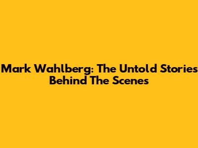 Mark Wahlberg: The Untold Stories Behind The Scenes