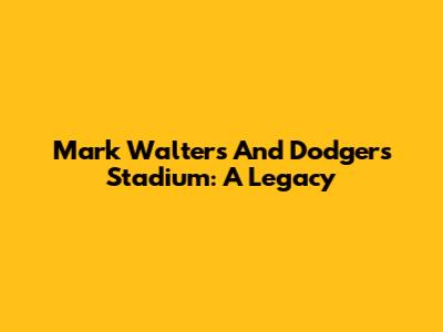 Mark Walters And Dodgers Stadium: A Legacy