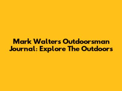 Mark Walters Outdoorsman Journal: Explore The Outdoors