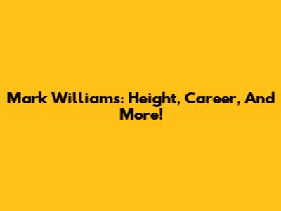 Mark Williams: Height, Career, And More!