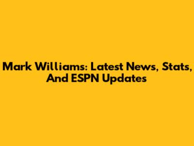 Mark Williams: Latest News, Stats, And ESPN Updates