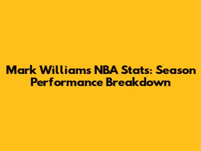 Mark Williams NBA Stats: Season Performance Breakdown