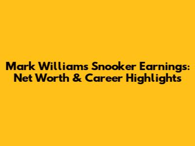 Mark Williams Snooker Earnings: Net Worth & Career Highlights