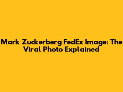 Mark Zuckerberg FedEx Image: The Viral Photo Explained