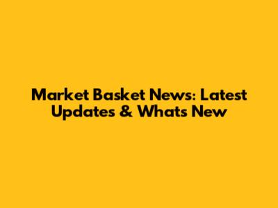 Market Basket News: Latest Updates & What's New