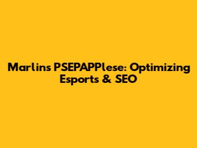 Marlin's PSEPAPPlese: Optimizing Esports & SEO