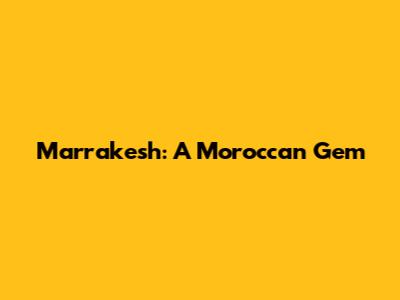 Marrakesh: A Moroccan Gem