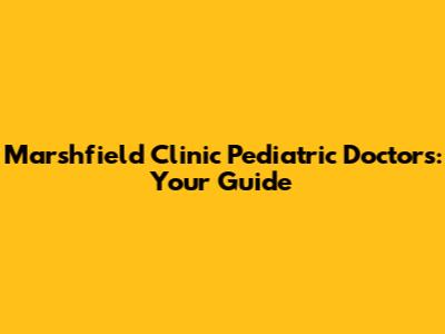 Marshfield Clinic Pediatric Doctors: Your Guide