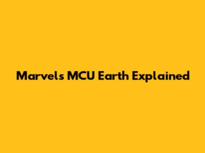 Marvel's MCU Earth Explained