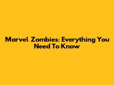 Marvel Zombies: Everything You Need To Know