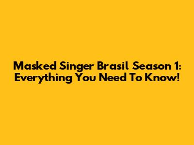 Masked Singer Brasil Season 1: Everything You Need To Know!