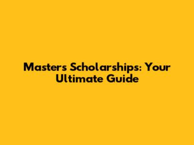 Master's Scholarships: Your Ultimate Guide