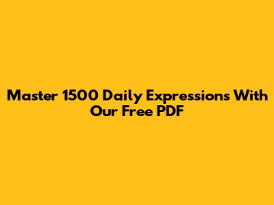 Master 1500 Daily Expressions With Our Free PDF