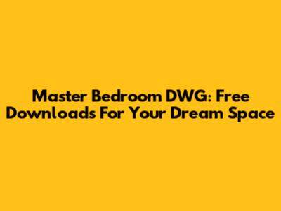 Master Bedroom DWG: Free Downloads For Your Dream Space
